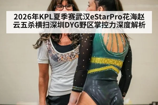 2026年KPL夏季赛武汉eStarPro花海赵云五杀横扫深圳DYG野区掌控力深度解析
