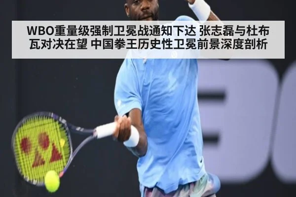 WBO重量级强制卫冕战通知下达 张志磊与杜布瓦对决在望 中国拳王历史性卫冕前景深度剖析